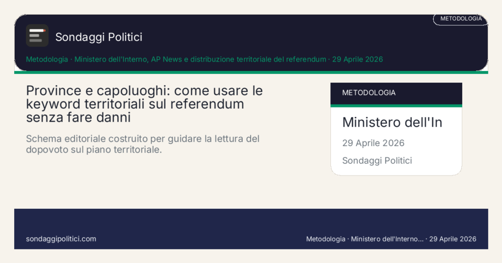 Card editoriale Ministero dell'Interno, AP News e distribuzione territoriale del referendum Metodo chiaro per leggere regioni, province e città senza scambiare una lente narrativa per un dato ufficiale.: Province e capoluoghi: come usare le keyword territoriali sul referendum senza fare danni. Schema editoriale costruito per guidare la lettura del dopovoto sul piano territoriale.. Analisi o simulazione editoriale: leggere sempre il contenuto insieme a fonti, metodo e limiti.