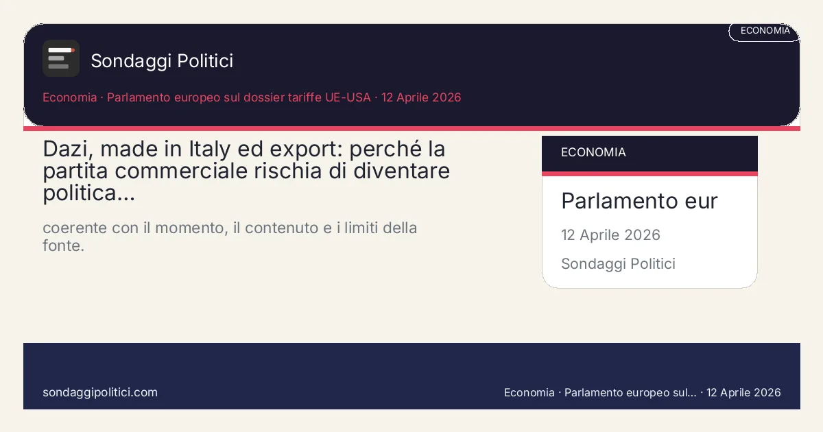 Card editoriale Parlamento europeo sul dossier tariffe UE-USA Contesto, domanda politica e criteri di lettura: Dazi, made in Italy ed export: perché la partita commerciale rischia di diventare politica…. coerente con il momento, il contenuto e i limiti della fonte.. Contenuto source-based: leggere sempre insieme a fonte primaria, metodo e limiti.