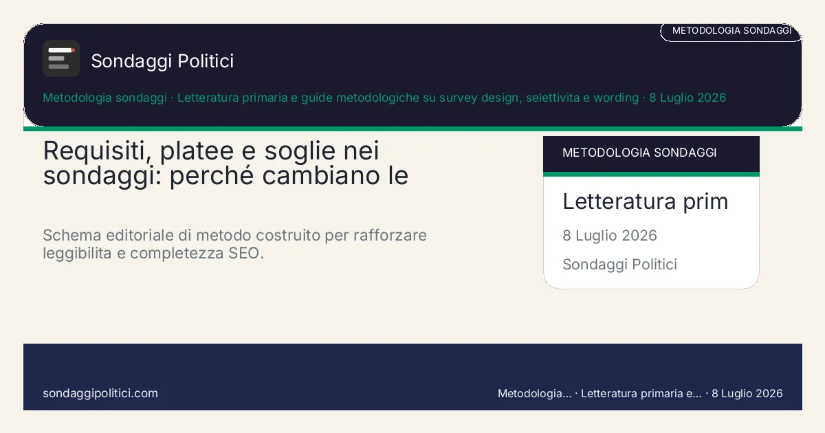 Card editoriale Letteratura primaria e guide metodologiche su survey design, selettivita e wording Una guida chiara per capire quando una domanda cambia davvero perché specifica chi entra, chi resta fuori e...: Requisiti, platee e soglie nei sondaggi: perché cambiano le risposte. Schema editoriale di metodo costruito per rafforzare leggibilita e completezza SEO.. Contenuto informativo metodologico. Non è un sondaggio reale e non va letto come indicazione di voto o intenzione elettorale.