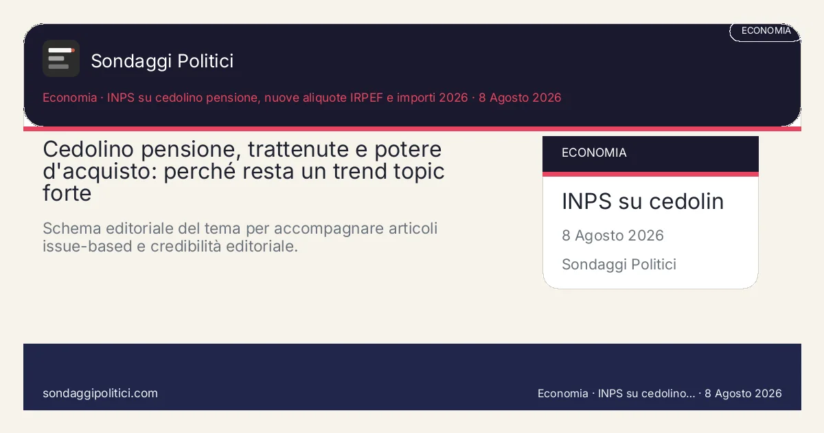 Card editoriale INPS su cedolino pensione, nuove aliquote IRPEF e importi 2026 Una lettura chiara del rapporto tra cedolino, trattenute, rivalutazione e reddito disponib: Cedolino pensione, trattenute e potere d'acquisto: perché resta un trend topic forte. Schema editoriale del tema per accompagnare articoli issue-based e credibilità editoriale.. Contenuto editoriale di analisi e contesto. Non è un sondaggio reale. Testi, sintesi e visual possono essere assistiti con AI e po