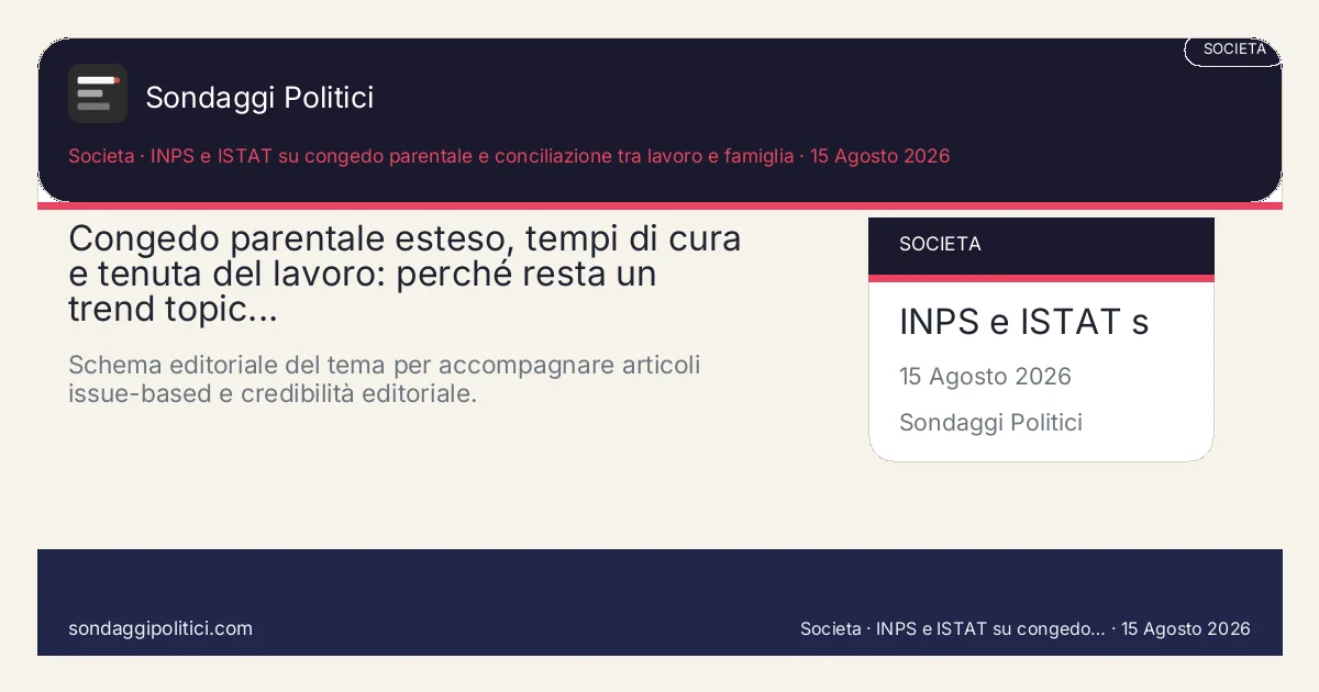 Card editoriale INPS e ISTAT su congedo parentale e conciliazione tra lavoro e famiglia Una lettura chiara del rapporto tra congedo parentale fino a 14 anni, organizzazione dei t: Congedo parentale esteso, tempi di cura e tenuta del lavoro: perché resta un trend topic.... Schema editoriale del tema per accompagnare articoli issue-based e credibilità editoriale.. Contenuto editoriale di analisi e contesto. Non è un sondaggio reale. Testi, sintesi e visual possono essere assistiti con AI e po