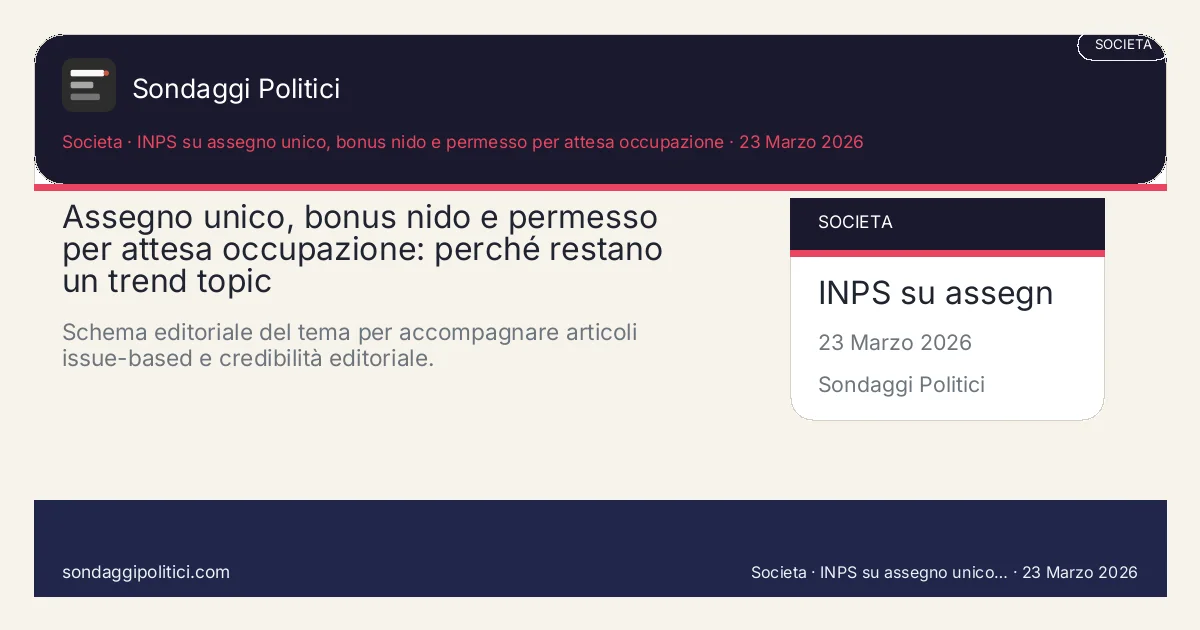 Card editoriale INPS su assegno unico, bonus nido e permesso per attesa occupazione Una lettura chiara del rapporto tra documento abilitante, benefici per i figli e continuità del sostegno...: Assegno unico, bonus nido e permesso per attesa occupazione: perché restano un trend topic. Schema editoriale del tema per accompagnare articoli issue-based e credibilità editoriale.. Contenuto editoriale di analisi e contesto. Non è un sondaggio reale. Testi, sintesi e visual possono essere assistiti con AI e po