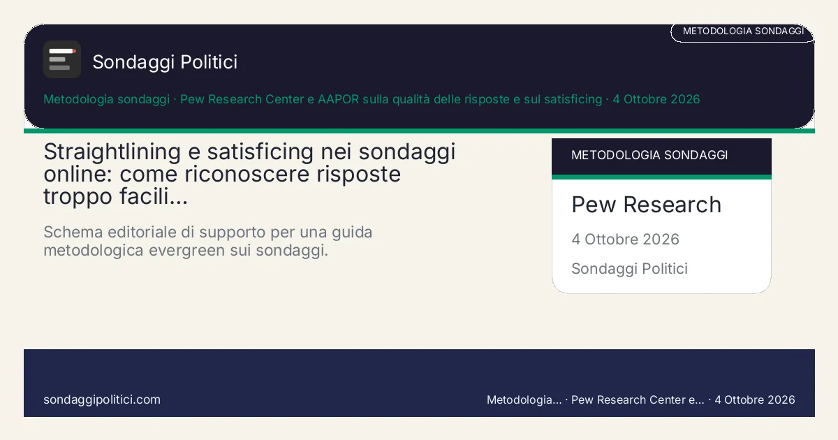 Card editoriale Pew Research Center e AAPOR sulla qualità delle risposte e sul satisficing Metodo, limiti e controlli pratici: Straightlining e satisficing nei sondaggi online: come riconoscere risposte troppo facili…. Schema editoriale di supporto per una guida metodologica evergreen sui sondaggi.. Guida source-based: non è un nuovo sondaggio e non sostituisce una rilevazione reale.