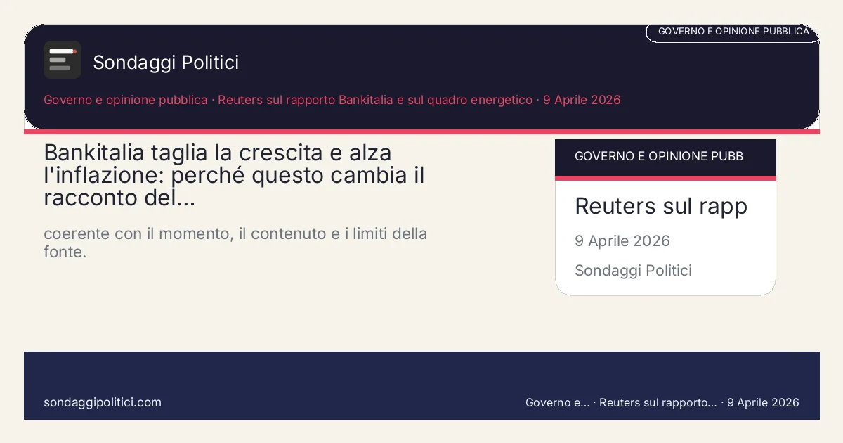 Card editoriale Reuters sul rapporto Bankitalia e sul quadro energetico Contesto, domanda politica e criteri di lettura: Bankitalia taglia la crescita e alza l'inflazione: perché questo cambia il racconto del…. coerente con il momento, il contenuto e i limiti della fonte.. Contenuto source-based: leggere sempre insieme a fonte primaria, metodo e limiti.